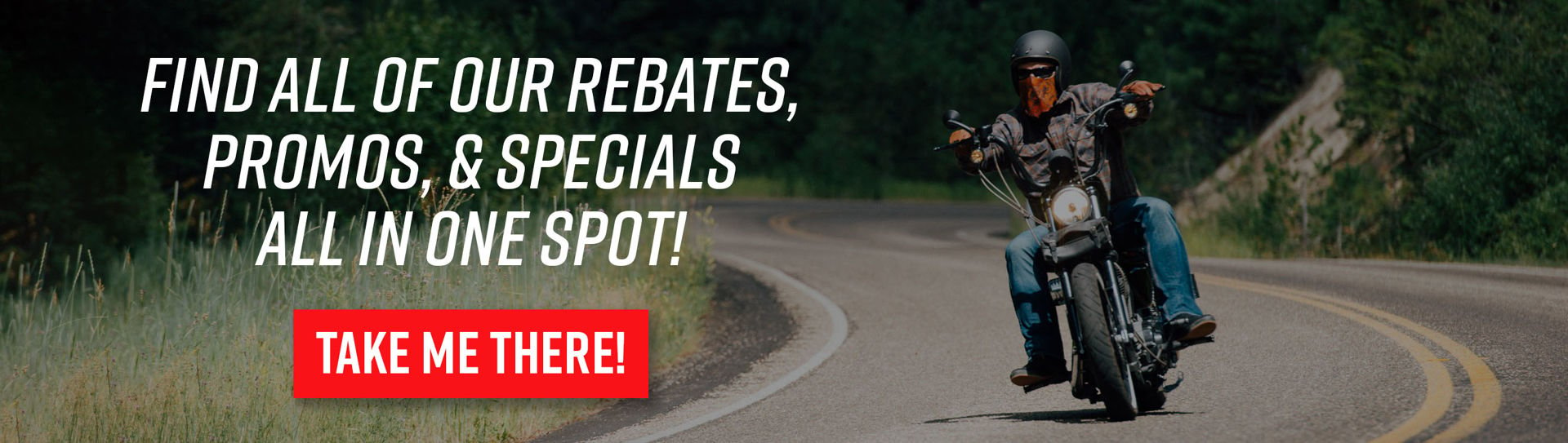 Find all of our rebates, promos, & specials all in one spot! Take me there!
